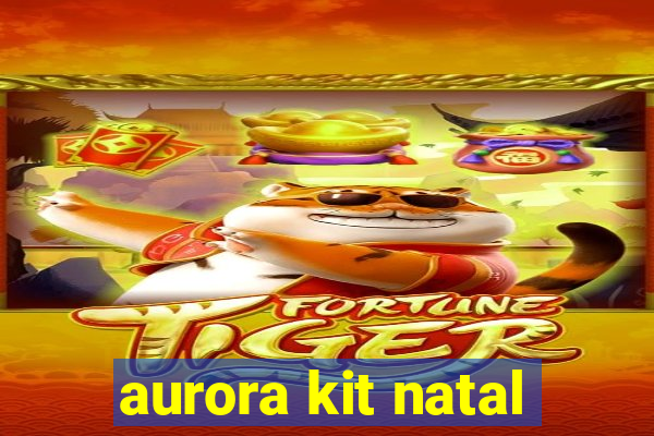 aurora kit natal